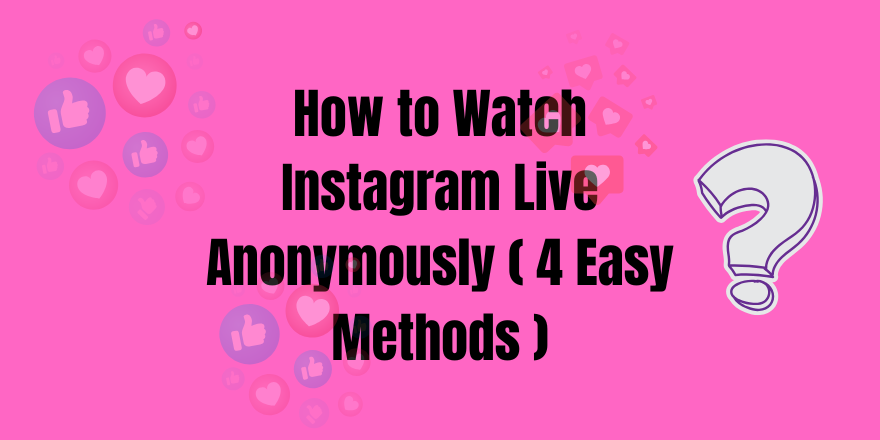 How to Watch Instagram Live Anonymously ( 4 Easy Methods )