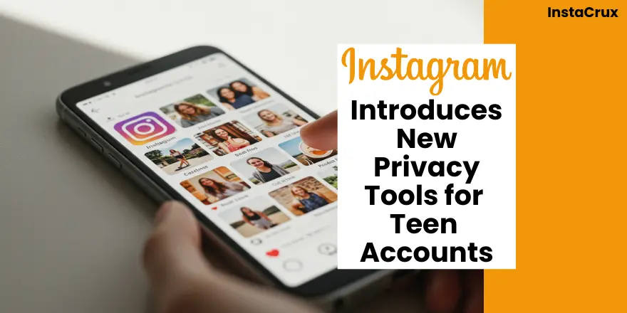 Instagram Introduces New Privacy Tools for Teen Accounts