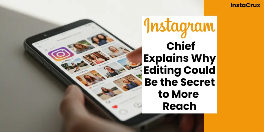 Instagram Chief Explains Why Editing Could Be the Secret to More Reach