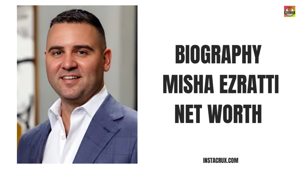 Biography Misha Ezratti Net Worth